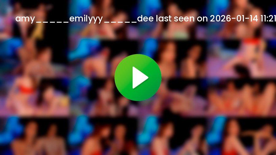 Amy_____emilyyy_____dee cam