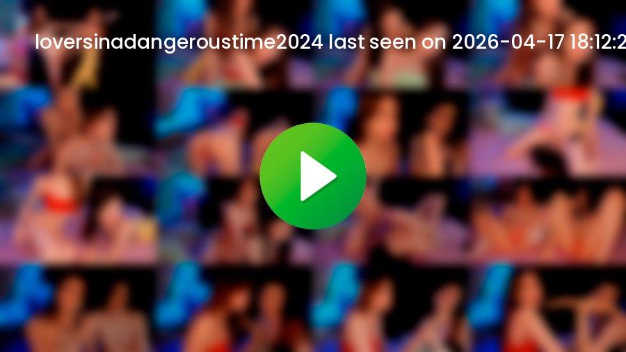Loversinadangeroustime2024 cam