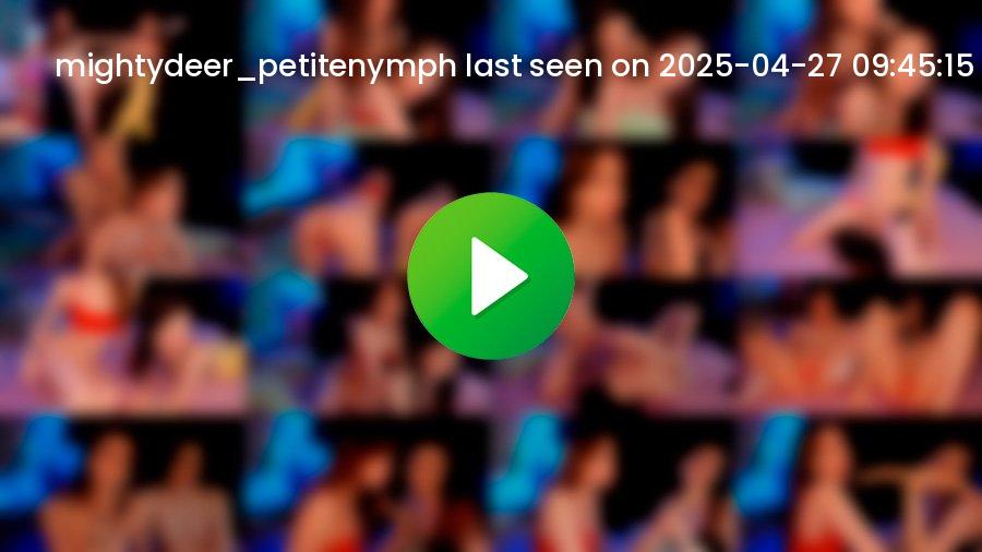 Mightydeer_petitenymph cam